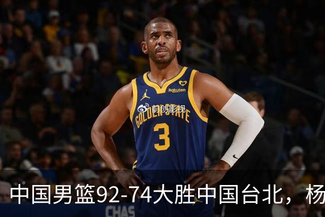 中国男篮92-74大胜中国台北，杨瀚森正负值-4，球员评分出炉：庞峥麟首秀9.7分，高诗岩2.4分垫底