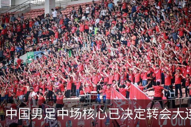 中国男足中场核心已决定转会大连英博，李国旭为其注册报名