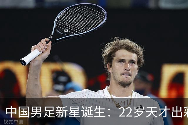 中国男足新星诞生：22岁天才出彩，打爆当红国脚，前途不可限量