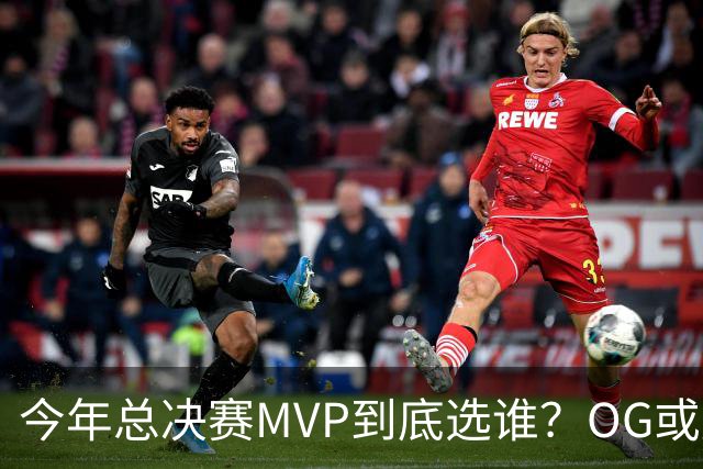 今年总决赛MVP到底选谁？OG或复制小卡逆袭剧本