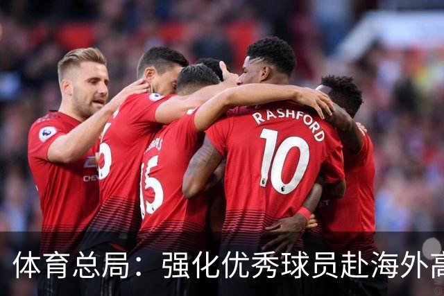 体育总局：强化优秀球员赴海外高水平联赛培养锻炼的政策保障