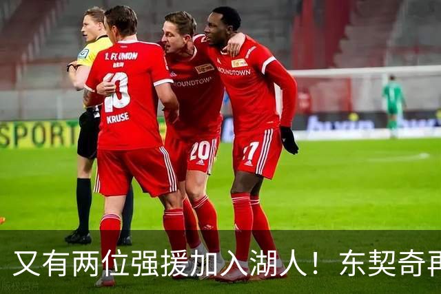 又有两位强援加入湖人！东契奇再得助力，复仇雷霆有望了