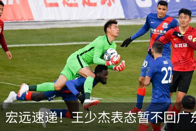宏远速递！王少杰表态暂不回广东，徐杰深夜发声，杜锋最新动态