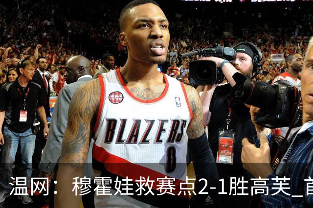 温网：穆霍娃救赛点2-1胜高芙 首进决赛将和诺斯科娃争冠