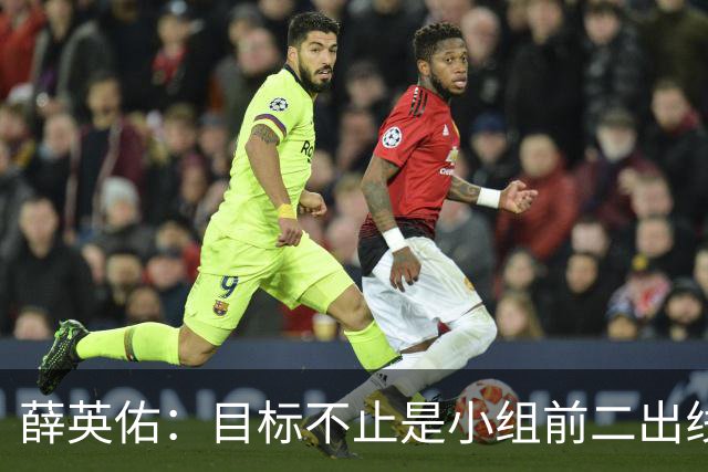 薛英佑：目标不止是小组前二出线，而是要击败小组赛的每个对手