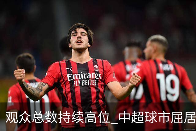 观众总数持续高位 中超球市屈居亚洲第二 国安榜首