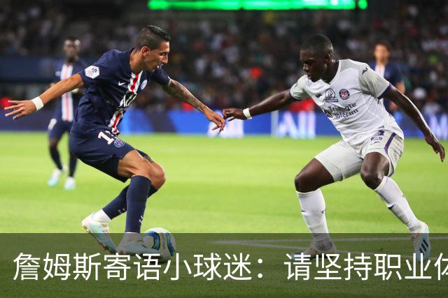 詹姆斯寄语小球迷：请坚持职业体育梦想 别让任何人阻止你圆梦