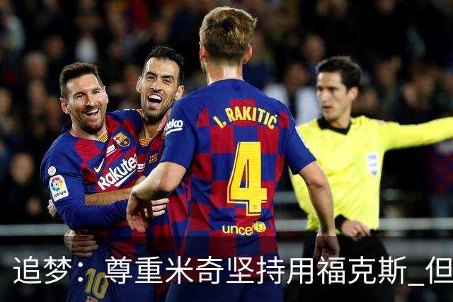 追梦：尊重米奇坚持用福克斯 但他需要根据实时情况做出调整！