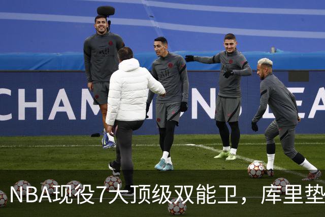 NBA现役7大顶级双能卫，库里垫底，东契奇第3，第1无悬念